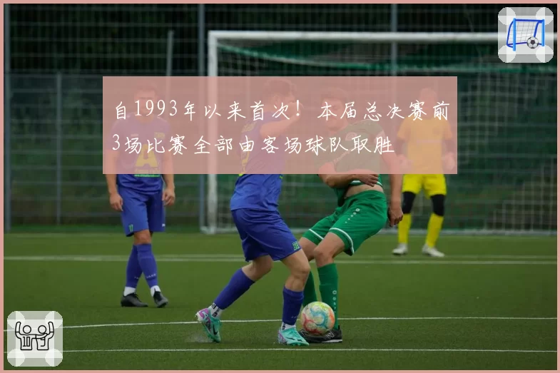 自1993年以来首次!本届总决赛前3场比赛全部由客场球队取胜