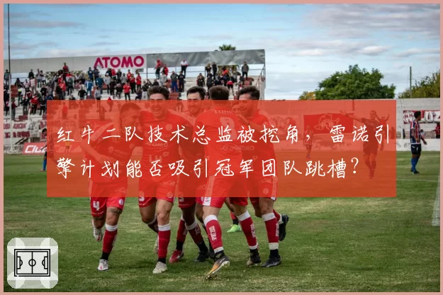 红牛二队技术总监被挖角,雷诺引擎计划能否吸引冠军团队跳槽?