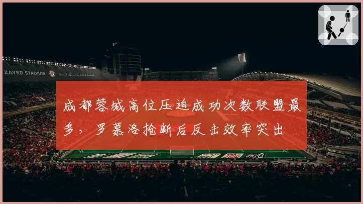 成都蓉城高位压迫成功次数联盟最多,罗慕洛抢断后反击效率突出